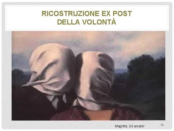 RICOSTRUZIONE EX POST DELLA VOLONTÀ Magritte, Gli amanti 18 
