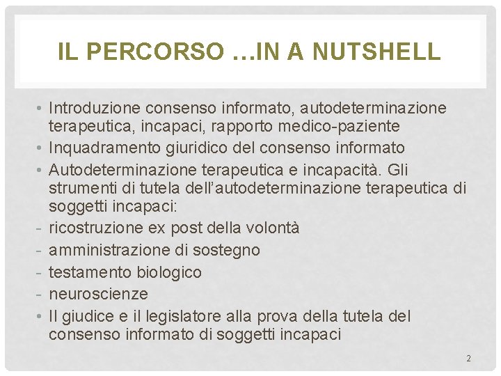 IL PERCORSO …IN A NUTSHELL • Introduzione consenso informato, autodeterminazione terapeutica, incapaci, rapporto medico-paziente