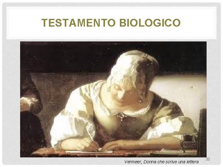 TESTAMENTO BIOLOGICO Vermeer, Donna che scrive una lettera 33 