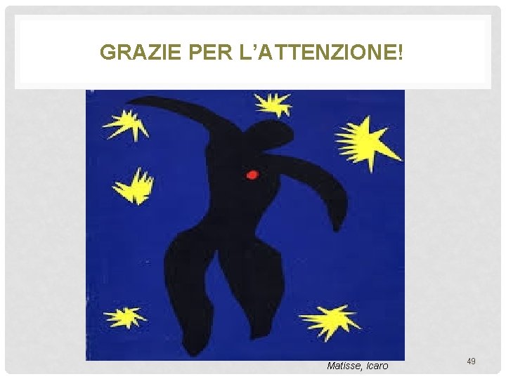 GRAZIE PER L’ATTENZIONE! Matisse, Icaro 49 