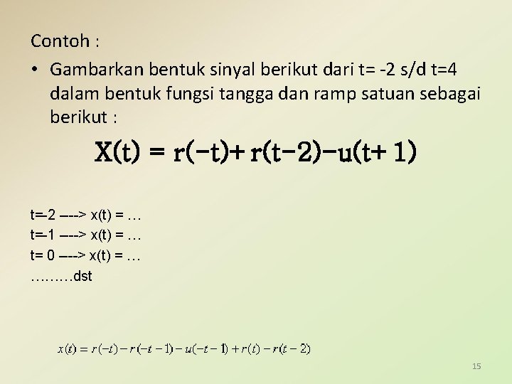 Contoh : • Gambarkan bentuk sinyal berikut dari t= -2 s/d t=4 dalam bentuk