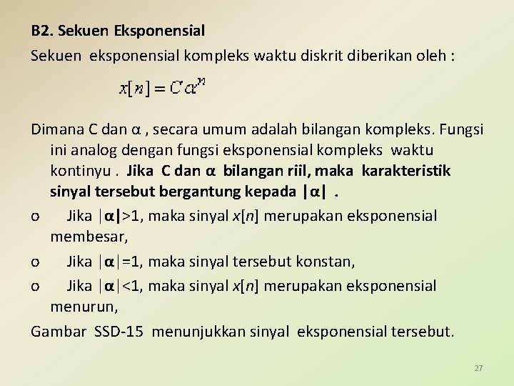 B 2. Sekuen Eksponensial Sekuen eksponensial kompleks waktu diskrit diberikan oleh : Dimana C
