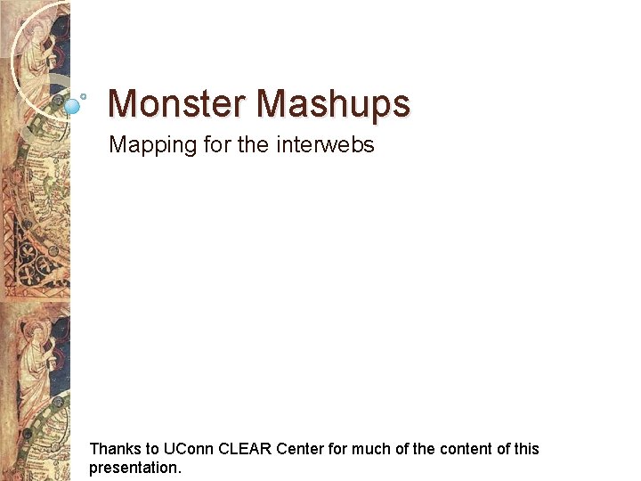 Monster Mashups Mapping for the interwebs Thanks to UConn CLEAR Center for much of