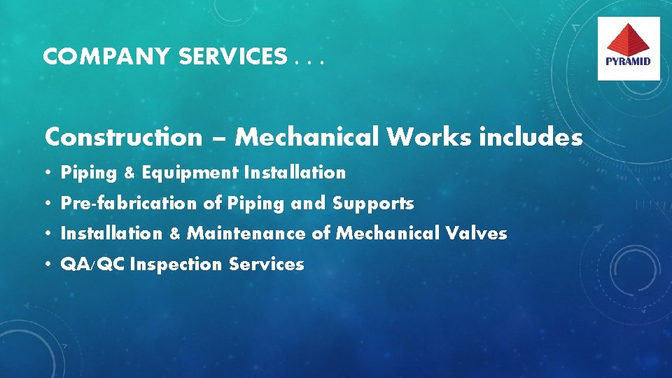 COMPANY SERVICES. . . Construction – Mechanical Works includes • Piping & Equipment Installation