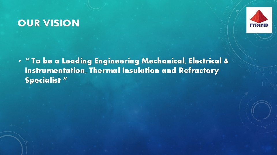 OUR VISION • “ To be a Leading Engineering Mechanical, Electrical & Instrumentation, Thermal