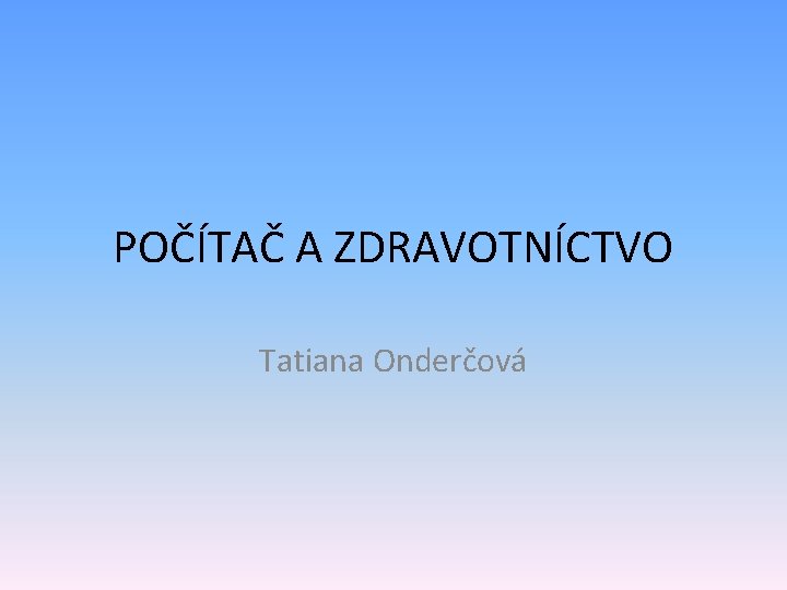 POČÍTAČ A ZDRAVOTNÍCTVO Tatiana Onderčová 