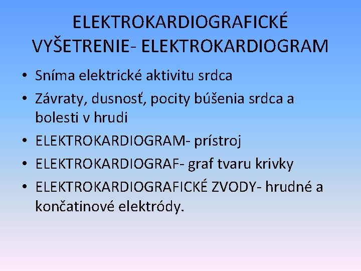 ELEKTROKARDIOGRAFICKÉ VYŠETRENIE- ELEKTROKARDIOGRAM • Sníma elektrické aktivitu srdca • Závraty, dusnosť, pocity búšenia srdca