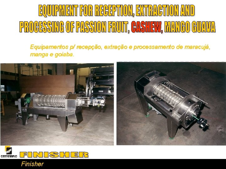 Equipamentos p/ recepção, extração e processamento de maracujá, manga e goiaba. Finisher 