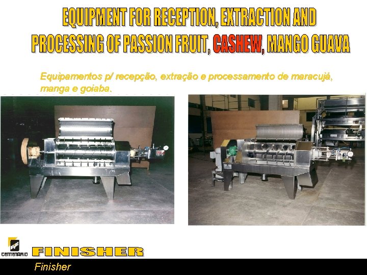 Equipamentos p/ recepção, extração e processamento de maracujá, manga e goiaba. Finisher 