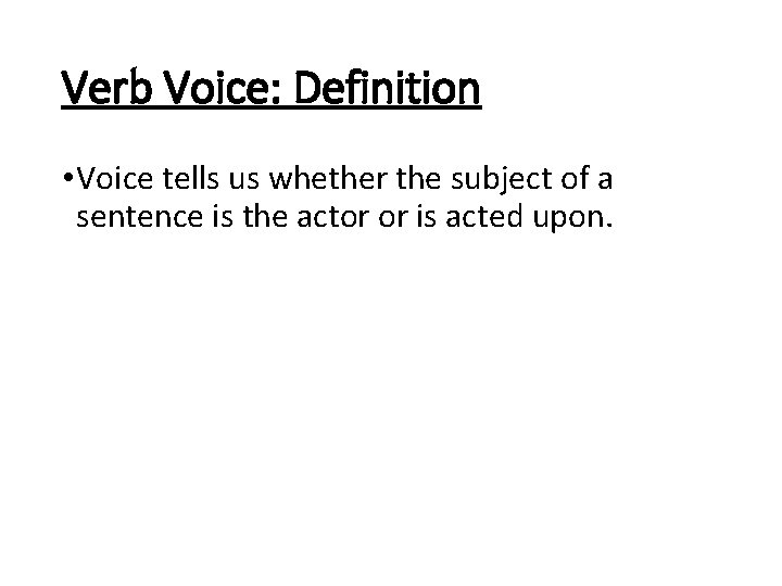 Verb Voice: Definition • Voice tells us whether the subject of a sentence is