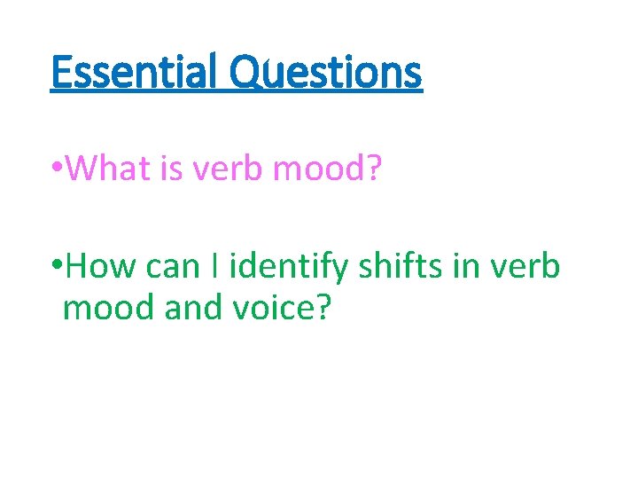 Essential Questions • What is verb mood? • How can I identify shifts in
