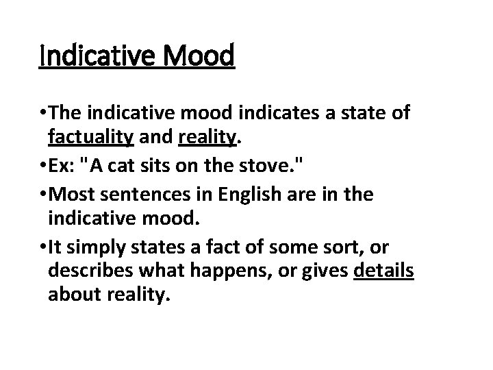 Indicative Mood • The indicative mood indicates a state of factuality and reality. •