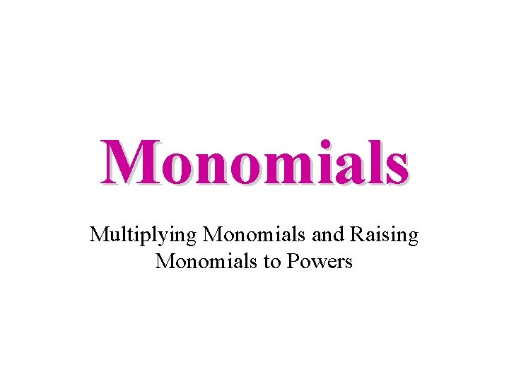 Monomials Multiplying Monomials and Raising Monomials to Powers 