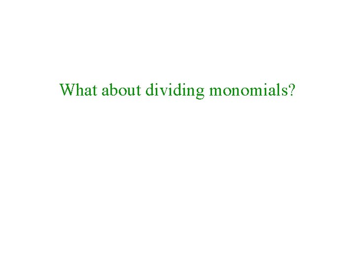 What about dividing monomials? 