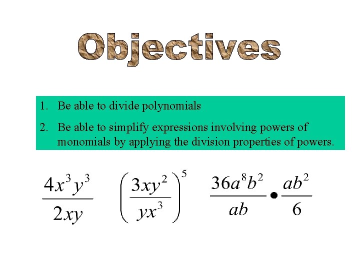 1. Be able to divide polynomials 2. Be able to simplify expressions involving powers