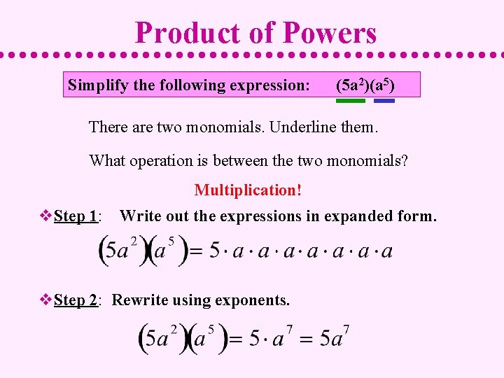 Product of Powers Simplify the following expression: (5 a 2)(a 5) There are two