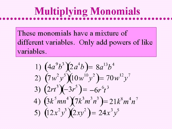 Multiplying Monomials These monomials have a mixture of different variables. Only add powers of