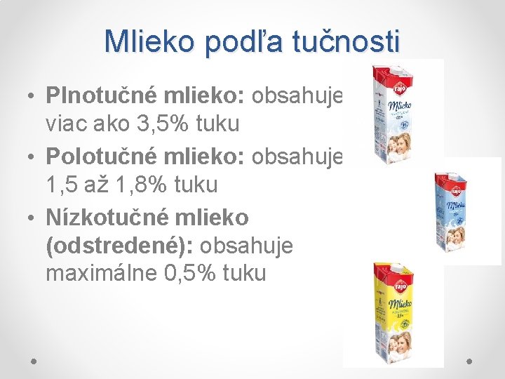 Mlieko podľa tučnosti • Plnotučné mlieko: obsahuje viac ako 3, 5% tuku • Polotučné