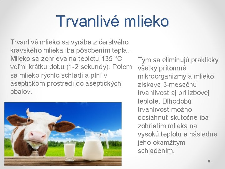 Trvanlivé mlieko sa vyrába z čerstvého kravského mlieka iba pôsobením tepla. . Mlieko sa