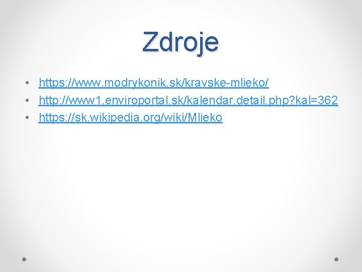 Zdroje • https: //www. modrykonik. sk/kravske-mlieko/ • http: //www 1. enviroportal. sk/kalendar. detail. php?