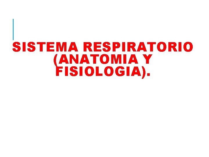 SISTEMA RESPIRATORIO (ANATOMIA Y FISIOLOGIA). 