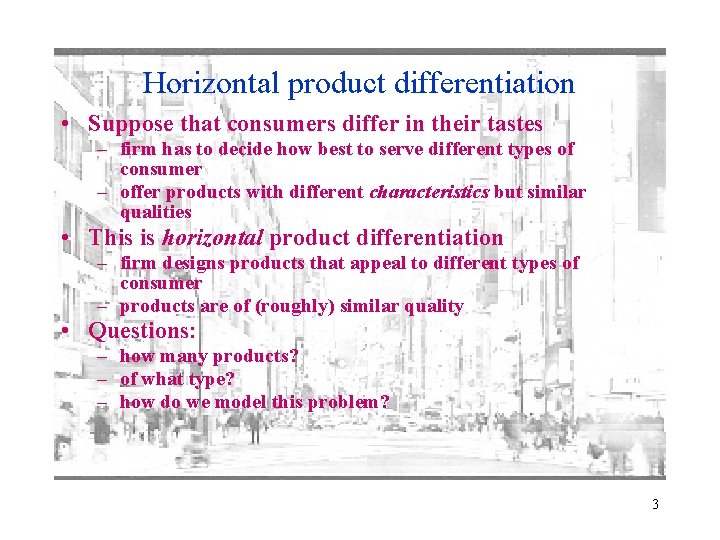 Horizontal product differentiation • Suppose that consumers differ in their tastes – firm has