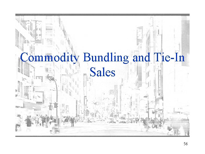 Commodity Bundling and Tie-In Sales 56 