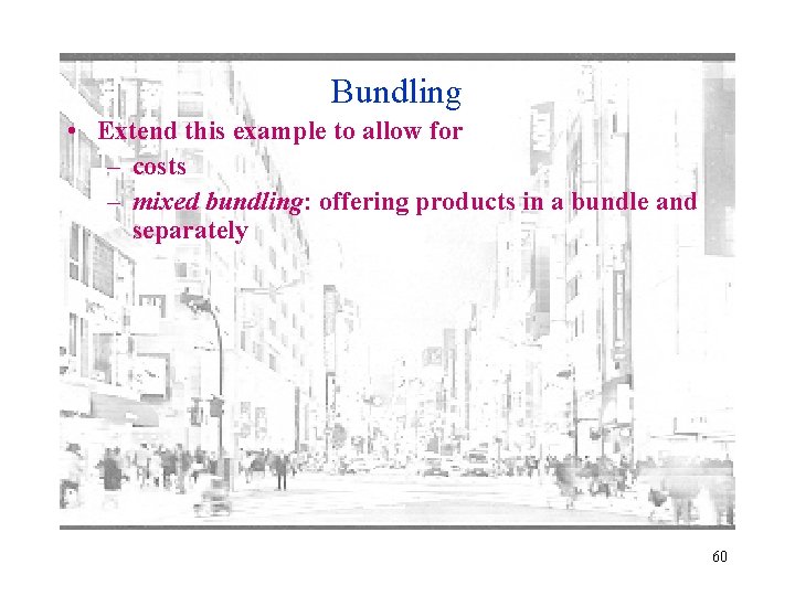 Bundling • Extend this example to allow for – costs – mixed bundling: offering