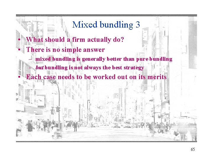 Mixed bundling 3 • What should a firm actually do? • There is no