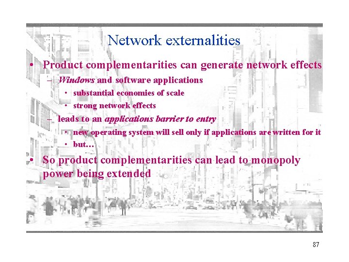Network externalities • Product complementarities can generate network effects – Windows and software applications