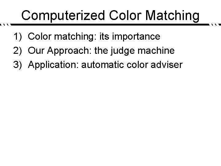 Computerized Color Matching 1) Color matching: its importance 2) Our Approach: the judge machine