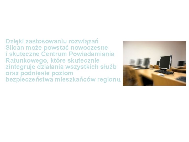 Dzięki zastosowaniu rozwiązań Slican może powstać nowoczesne i skuteczne Centrum Powiadamiania Ratunkowego, które skutecznie