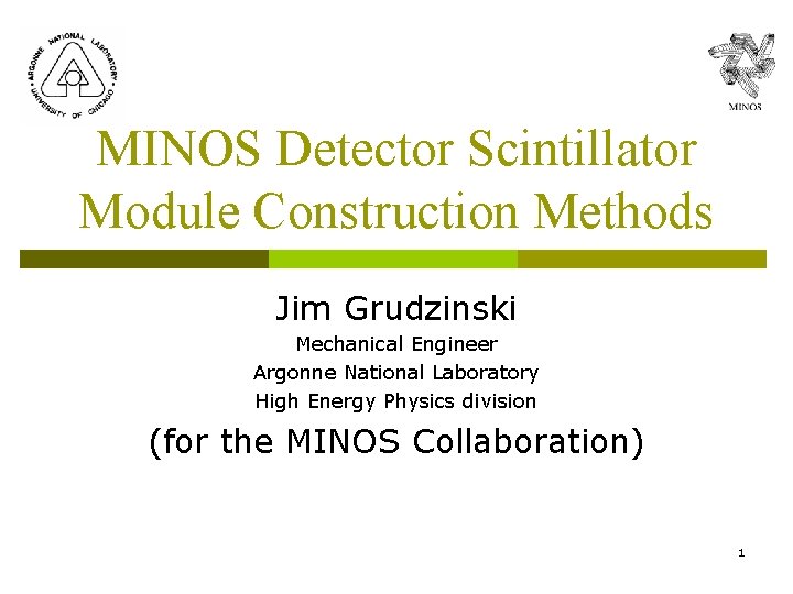 MINOS Detector Scintillator Module Construction Methods Jim Grudzinski Mechanical Engineer Argonne National Laboratory High MINOS Detector Scintillator Module Construction Methods Jim Grudzinski Mechanical Engineer Argonne National Laboratory High