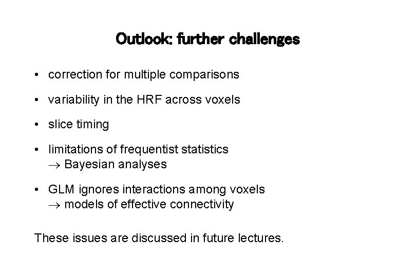 Outlook: further challenges • correction for multiple comparisons • variability in the HRF across