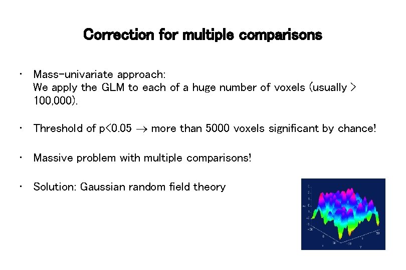 Correction for multiple comparisons • Mass-univariate approach: We apply the GLM to each of