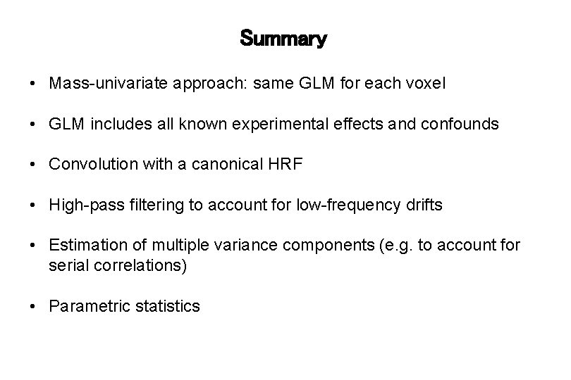 Summary • Mass-univariate approach: same GLM for each voxel • GLM includes all known