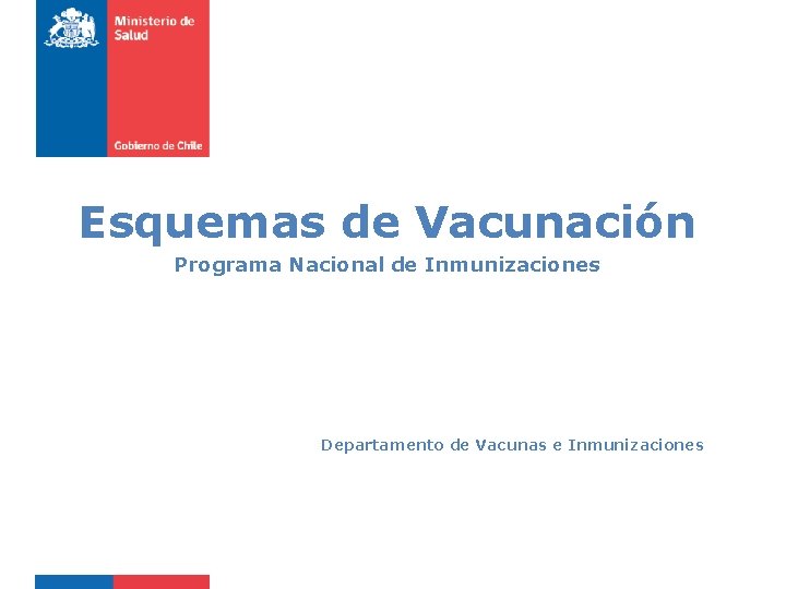 Esquemas de Vacunación Programa Nacional de Inmunizaciones Departamento de Vacunas e Inmunizaciones 