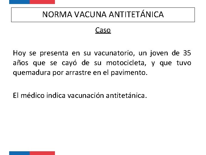NORMA VACUNA ANTITETÁNICA Caso Hoy se presenta en su vacunatorio, un joven de 35