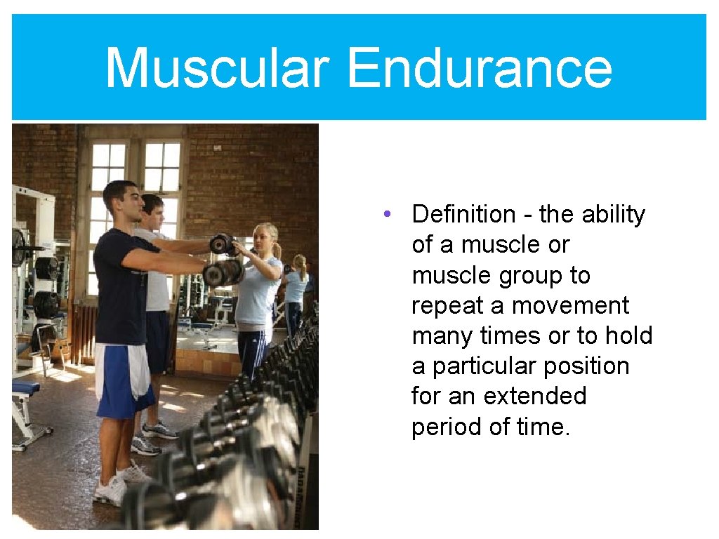 Muscular Endurance • Definition - the ability of a muscle or muscle group to