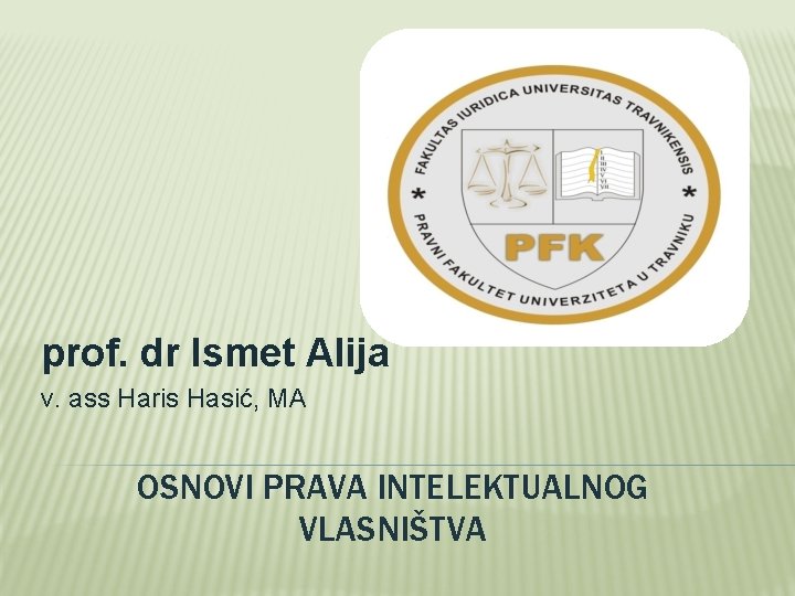 prof. dr Ismet Alija v. ass Haris Hasić, MA OSNOVI PRAVA INTELEKTUALNOG VLASNIŠTVA 