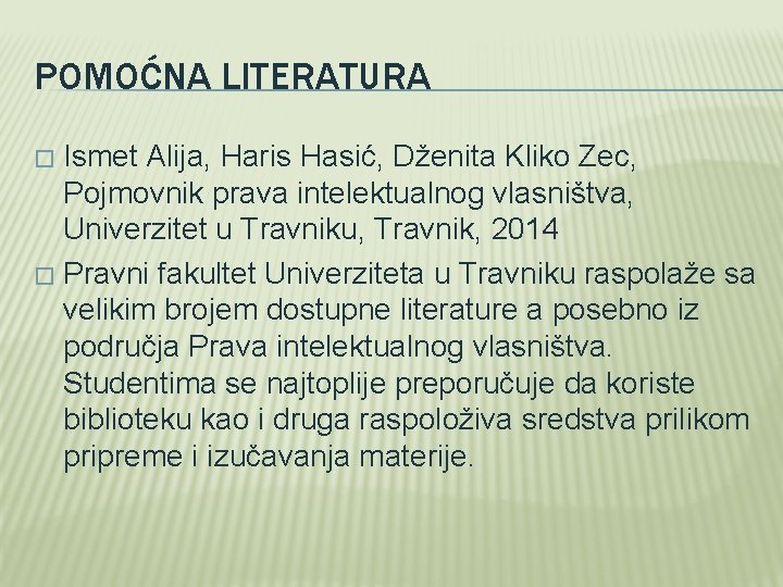POMOĆNA LITERATURA Ismet Alija, Haris Hasić, Dženita Kliko Zec, Pojmovnik prava intelektualnog vlasništva, Univerzitet