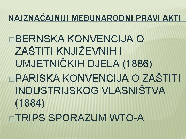 NAJZNAČAJNIJI MEĐUNARODNI PRAVI AKTI �BERNSKA KONVENCIJA O ZAŠTITI KNJIŽEVNIH I UMJETNIČKIH DJELA (1886) �PARISKA