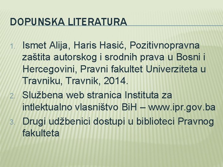 DOPUNSKA LITERATURA 1. 2. 3. Ismet Alija, Haris Hasić, Pozitivnopravna zaštita autorskog i srodnih