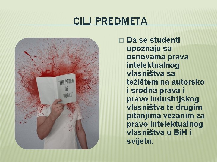 CILJ PREDMETA � Da se studenti upoznaju sa osnovama prava intelektualnog vlasništva sa težištem