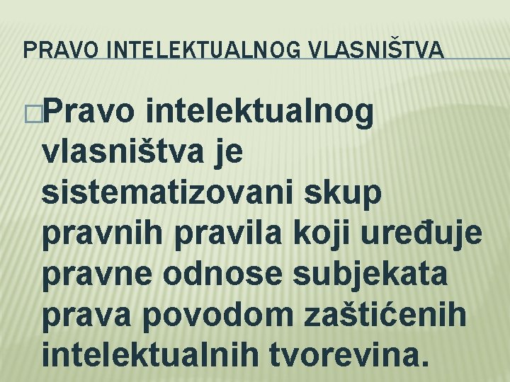 PRAVO INTELEKTUALNOG VLASNIŠTVA �Pravo intelektualnog vlasništva je sistematizovani skup pravnih pravila koji uređuje pravne