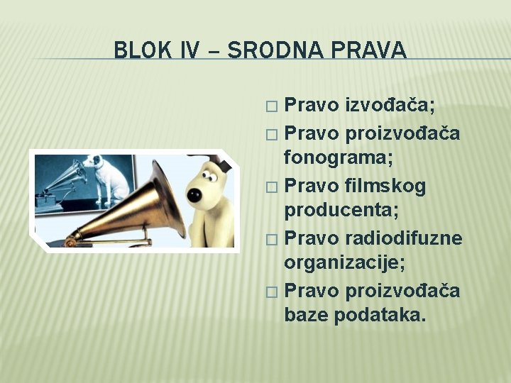 BLOK IV – SRODNA PRAVA Pravo izvođača; � Pravo proizvođača fonograma; � Pravo filmskog