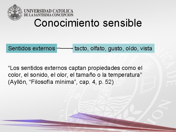 Conocimiento sensible Sentidos externos tacto, olfato, gusto, oído, vista “Los sentidos externos captan propiedades