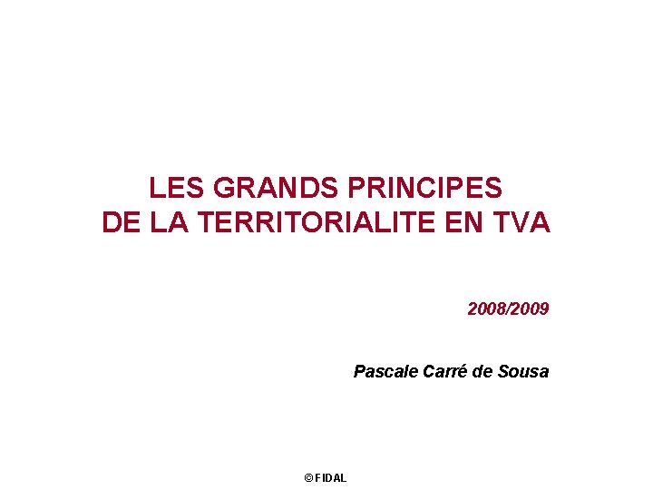 LES GRANDS PRINCIPES DE LA TERRITORIALITE EN TVA 2008/2009 Pascale Carré de Sousa © LES GRANDS PRINCIPES DE LA TERRITORIALITE EN TVA 2008/2009 Pascale Carré de Sousa ©