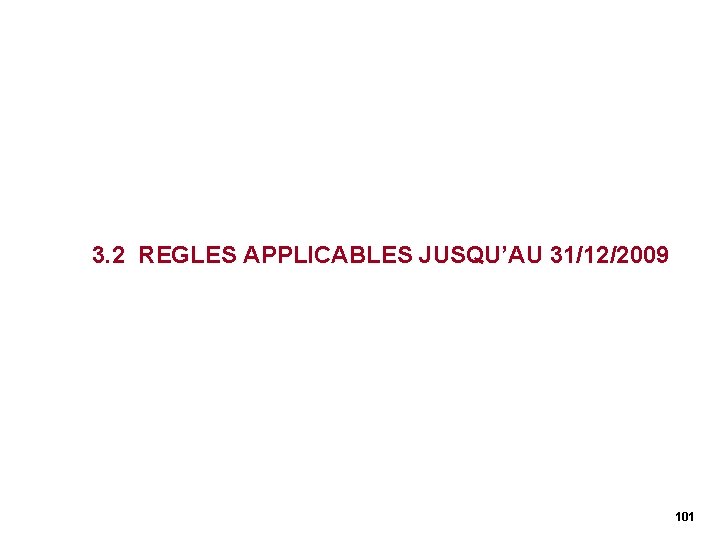 3. 2 REGLES APPLICABLES JUSQU’AU 31/12/2009 101 3. 2 REGLES APPLICABLES JUSQU’AU 31/12/2009 101