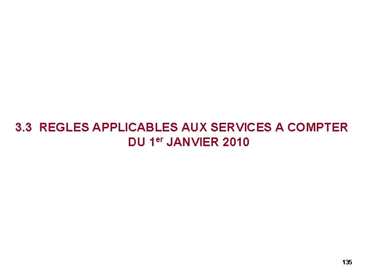 3. 3 REGLES APPLICABLES AUX SERVICES A COMPTER DU 1 er JANVIER 2010 135 3. 3 REGLES APPLICABLES AUX SERVICES A COMPTER DU 1 er JANVIER 2010 135